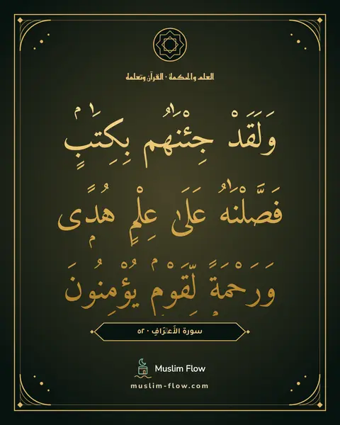 سورة الأَعۡرَافِ · ٥٢: وَلَقَدْ جِئْنَٰهُم بِكِتَٰبٍۢ فَصَّلْنَٰهُ عَلَىٰ عِلْمٍ هُدًۭى وَرَحْمَةًۭ لِّقَوْمٍۢ…