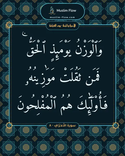 سورة الأَعۡرَافِ · ٨: وَٱلْوَزْنُ يَوْمَئِذٍ ٱلْحَقُّ ۚ فَمَن ثَقُلَتْ مَوَٰزِينُهُۥ فَأُو۟لَٰٓئِكَ هُمُ…
