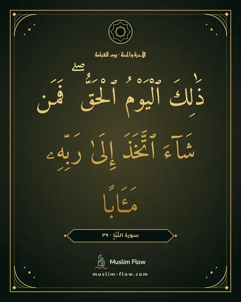 سورة النَّبَإِ · ٣٩: ذَٰلِكَ ٱلْيَوْمُ ٱلْحَقُّ ۖ فَمَن شَآءَ ٱتَّخَذَ إِلَىٰ رَبِّهِۦ مَـَٔابًا