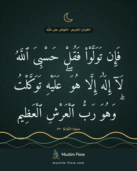 سورة التَّوۡبَةِ · ١٢٩: فَإِن تَوَلَّوْا۟ فَقُلْ حَسْبِىَ ٱللَّهُ لَآ إِلَٰهَ إِلَّا هُوَ ۖ عَلَيْهِ تَوَكَّلْتُ…