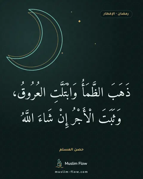 الدعاء عند إفطار الصائم: ذَهَبَ الظَّمَأُ وَابْتَلَّتِ العُرُوقُ، وَثَبَتَ الْأَجْرُ إِنْ شَاءَ اللَّهُ