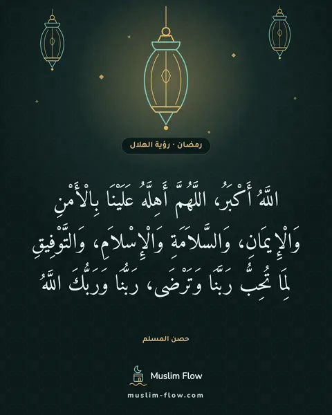 دعاء رؤية الهلال: اللَّهُ أَكْبَرُ، اللَّهُمَّ أَهِلَّهُ عَلَيْنَا بِالْأَمْنِ وَالْإِيمَانِ…
