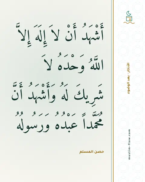 الذكر بعد الفراغ من الوضوء: أَشْهَدُ أَنْ لاَ إِلَهَ إِلاَّ اللَّهُ وَحْدَهُ لاَ شَرِيكَ لَهُ وَأَشْهَدُ أَنَّ…