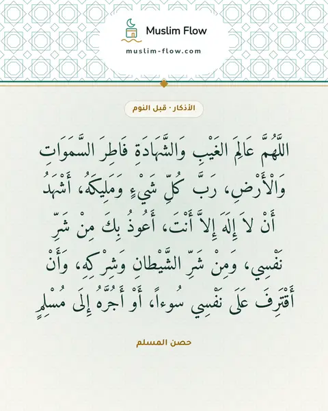 أذكار النوم: اللَّهُمَّ عَالِمَ الغَيْبِ وَالشَّهَادَةِ فَاطِرَ السَّمَوَاتِ وَالْأَرْضِ، رَبَّ كُلِّ…
