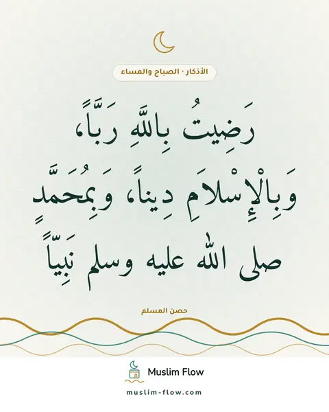 أذكار الصباح والمساء: رَضِيتُ بِاللَّهِ رَبَّاً، وَبِالْإِسْلاَمِ دِيناً، وَبِمُحَمَّدٍ صلى الله عليه وسلم…