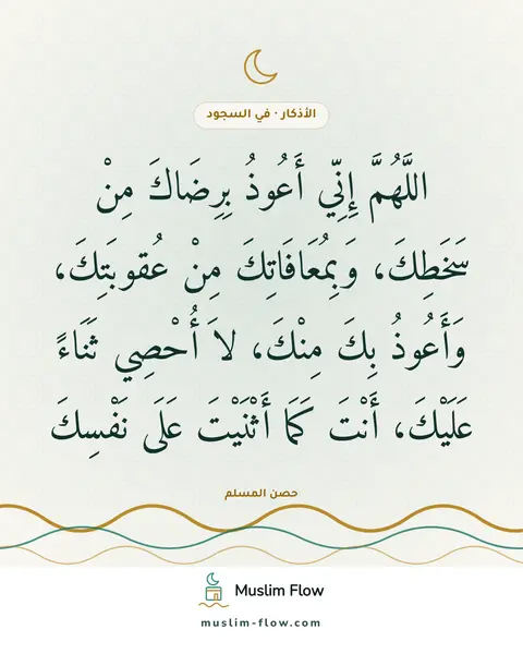 دعاء السجود: اللَّهُمَّ إِنِّي أَعُوذُ بِرِضَاكَ مِنْ سَخَطِكَ، وَبِمُعَافَاتِكَ مِنْ عُقوبَتِكَ…
