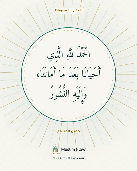 أذكار الاستيقاظ من النوم: الْحَمْدُ للَّهِ الَّذِي أَحْيَانَا بَعْدَ مَا أَمَاتَنَا، وَإِلَيْهِ النُّشُورُ