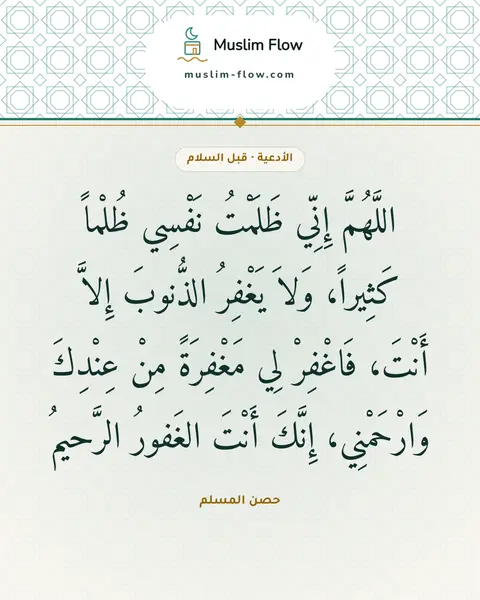 الدعاء بعد التشهد الأخير قبل السلام: اللَّهُمَّ إِنِّي ظَلَمْتُ نَفْسِي ظُلْماً كَثِيراً، وَلاَ يَغْفِرُ الذُّنوبَ إِلاَّ…