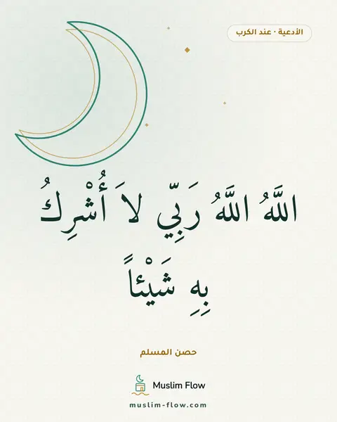 دعاء الكرب: اللَّهُ اللَّهُ رَبِّي لاَ أُشْرِكُ بِهِ شَيْئاً