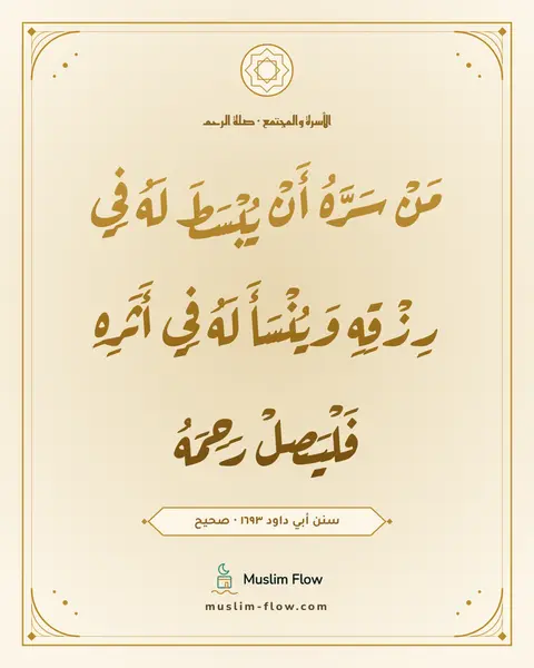 سنن أبي داود ١٦٩٣ · صحيح: مَنْ سَرَّهُ أَنْ يُبْسَطَ لَهُ فِي رِزْقِهِ وَيُنْسَأَ لَهُ فِي أَثَرِهِ فَلْيَصِلْ…