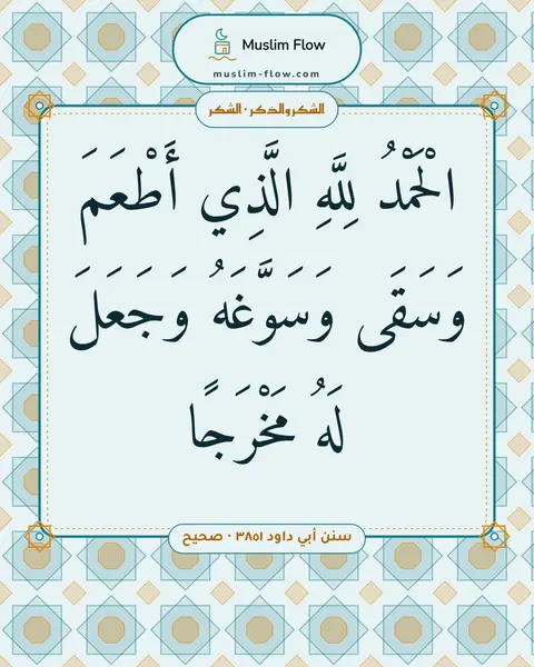 سنن أبي داود ٣٨٥١ · صحيح: الْحَمْدُ لِلَّهِ الَّذِي أَطْعَمَ وَسَقَى وَسَوَّغَهُ وَجَعَلَ لَهُ مَخْرَجًا