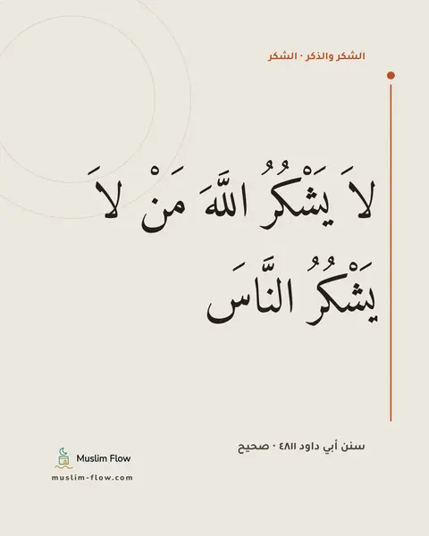 سنن أبي داود ٤٨١١ · صحيح: لاَ يَشْكُرُ اللَّهَ مَنْ لاَ يَشْكُرُ النَّاسَ