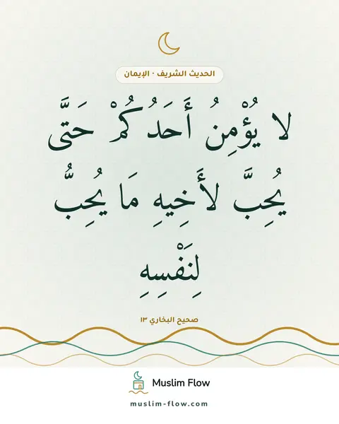 صحيح البخاري ١٣: لا يُؤْمِنُ أَحَدُكُمْ حَتَّى يُحِبَّ لأَخِيهِ مَا يُحِبُّ لِنَفْسِهِ