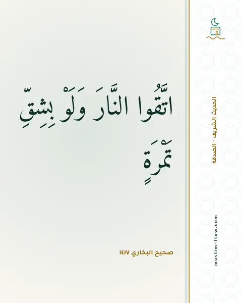 صحيح البخاري ١٤١٧: اتَّقُوا النَّارَ وَلَوْ بِشِقِّ تَمْرَةٍ