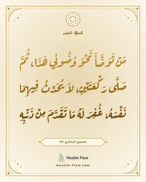 صحيح البخاري ١٥٩: مَنْ تَوَضَّأَ نَحْوَ وُضُوئِي هَذَا، ثُمَّ صَلَّى رَكْعَتَيْنِ، لاَ يُحَدِّثُ فِيهِمَا…