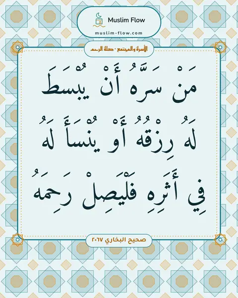 صحيح البخاري ٢٠٦٧: مَنْ سَرَّهُ أَنْ يُبْسَطَ لَهُ رِزْقُهُ أَوْ يُنْسَأَ لَهُ فِي أَثَرِهِ فَلْيَصِلْ…