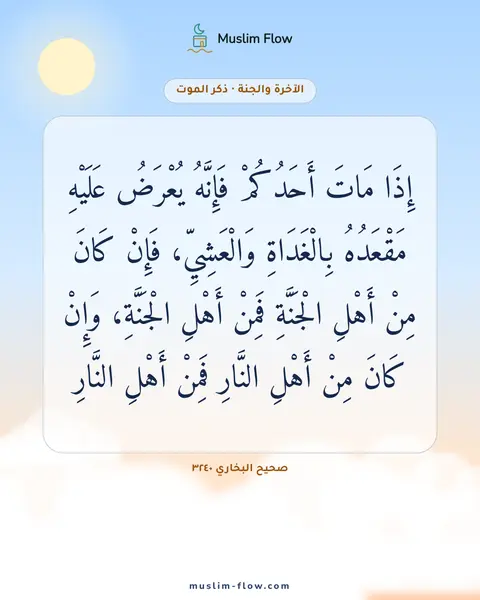 صحيح البخاري ٣٢٤٠: إِذَا مَاتَ أَحَدُكُمْ فَإِنَّهُ يُعْرَضُ عَلَيْهِ مَقْعَدُهُ بِالْغَدَاةِ وَالْعَشِيِّ…