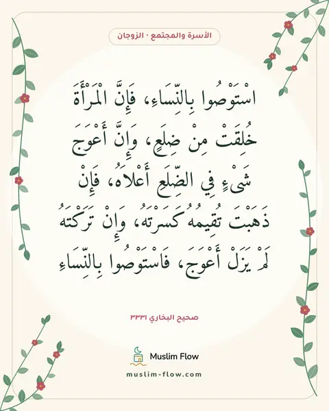 صحيح البخاري ٣٣٣١: اسْتَوْصُوا بِالنِّسَاءِ، فَإِنَّ الْمَرْأَةَ خُلِقَتْ مِنْ ضِلَعٍ، وَإِنَّ أَعْوَجَ…