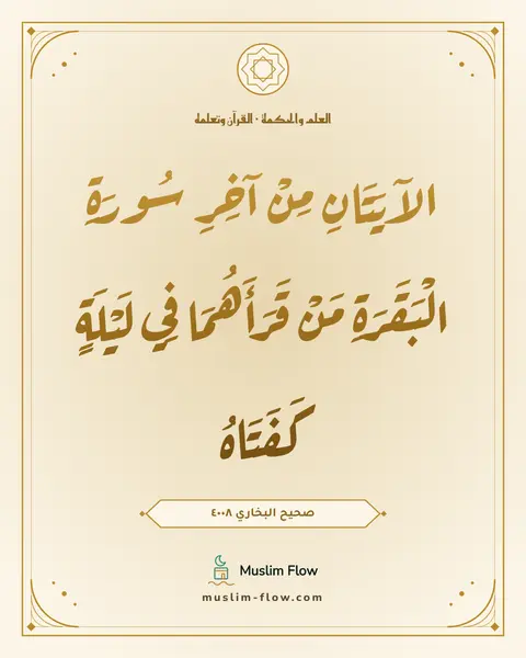 صحيح البخاري ٤٠٠٨: الآيَتَانِ مِنْ آخِرِ سُورَةِ الْبَقَرَةِ مَنْ قَرَأَهُمَا فِي لَيْلَةٍ كَفَتَاهُ