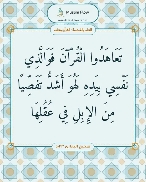 صحيح البخاري ٥٠٣٣: تَعَاهَدُوا الْقُرْآنَ فَوَالَّذِي نَفْسِي بِيَدِهِ لَهُوَ أَشَدُّ تَفَصِّيًا مِنَ…
