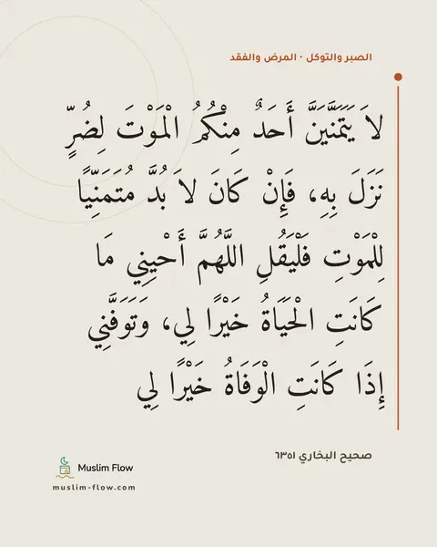 صحيح البخاري ٦٣٥١: لاَ يَتَمَنَّيَنَّ أَحَدٌ مِنْكُمُ الْمَوْتَ لِضُرٍّ نَزَلَ بِهِ، فَإِنْ كَانَ لاَ بُدَّ…