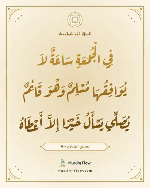 صحيح البخاري ٦٤٠٠: فِي الْجُمُعَةِ سَاعَةٌ لاَ يُوَافِقُهَا مُسْلِمٌ وَهْوَ قَائِمٌ يُصَلِّي يَسْأَلُ…