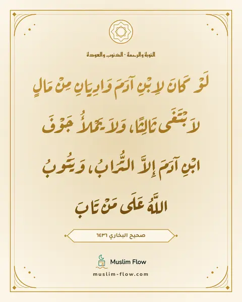 صحيح البخاري ٦٤٣٦: لَوْ كَانَ لاِبْنِ آدَمَ وَادِيَانِ مِنْ مَالٍ لاَبْتَغَى ثَالِثًا، وَلاَ يَمْلأُ جَوْفَ…