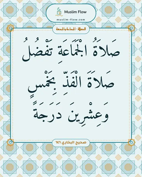 صحيح البخاري ٦٤٦: صَلاَةُ الْجَمَاعَةِ تَفْضُلُ صَلاَةَ الْفَذِّ بِخَمْسٍ وَعِشْرِينَ دَرَجَةً