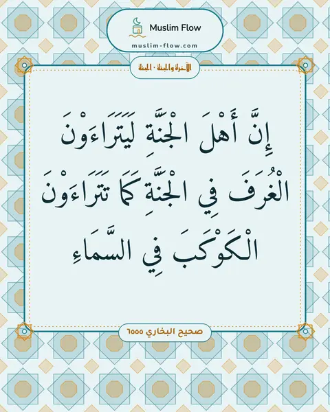 صحيح البخاري ٦٥٥٥: إِنَّ أَهْلَ الْجَنَّةِ لَيَتَرَاءَوْنَ الْغُرَفَ فِي الْجَنَّةِ كَمَا تَتَرَاءَوْنَ…
