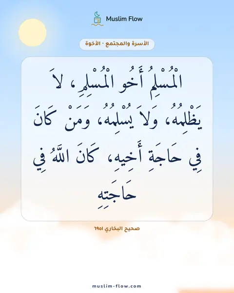 صحيح البخاري ٦٩٥١: الْمُسْلِمُ أَخُو الْمُسْلِمِ، لاَ يَظْلِمُهُ، وَلاَ يُسْلِمُهُ، وَمَنْ كَانَ فِي حَاجَةِ…