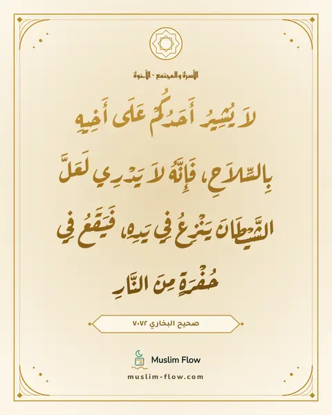 صحيح البخاري ٧٠٧٢: لاَ يُشِيرُ أَحَدُكُمْ عَلَى أَخِيهِ بِالسِّلاَحِ، فَإِنَّهُ لاَ يَدْرِي لَعَلَّ…