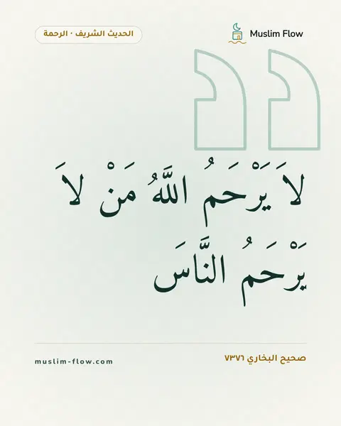 صحيح البخاري ٧٣٧٦: لاَ يَرْحَمُ اللَّهُ مَنْ لاَ يَرْحَمُ النَّاسَ