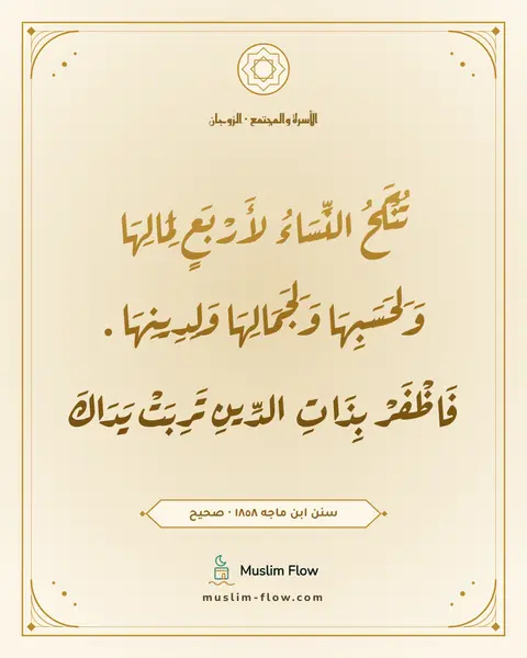 سنن ابن ماجه ١٨٥٨ · صحيح: تُنْكَحُ النِّسَاءُ لأَرْبَعٍ لِمَالِهَا وَلِحَسَبِهَا وَلِجَمَالِهَا وَلِدِينِهَا…
