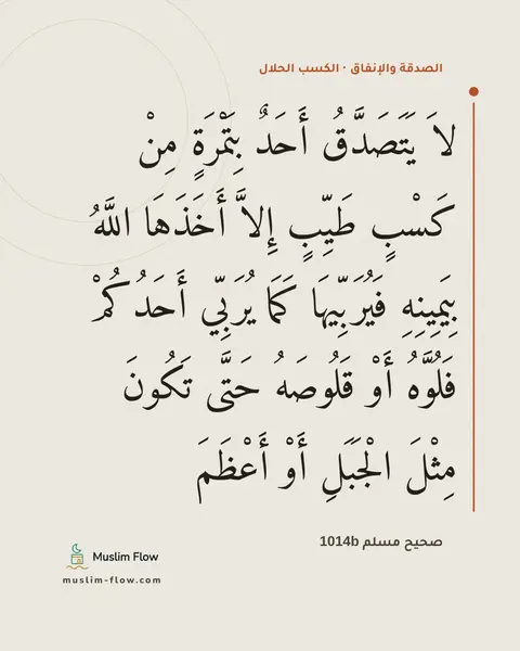 صحيح مسلم 1014b: لاَ يَتَصَدَّقُ أَحَدٌ بِتَمْرَةٍ مِنْ كَسْبٍ طَيِّبٍ إِلاَّ أَخَذَهَا اللَّهُ…