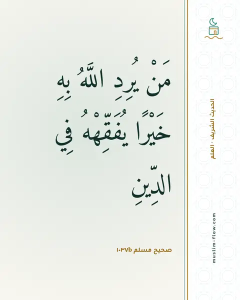 صحيح مسلم ١٠٣٧b: مَنْ يُرِدِ اللَّهُ بِهِ خَيْرًا يُفَقِّهْهُ فِي الدِّينِ