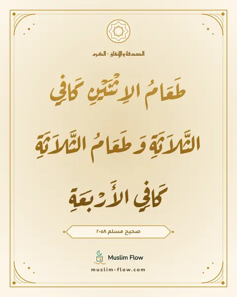 صحيح مسلم ٢٠٥٨: طَعَامُ الاِثْنَيْنِ كَافِي الثَّلاَثَةِ وَطَعَامُ الثَّلاَثَةِ كَافِي الأَرْبَعَةِ