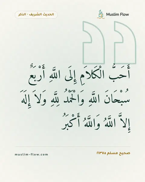 صحيح مسلم ٢١٣٧a: أَحَبُّ الْكَلاَمِ إِلَى اللَّهِ أَرْبَعٌ سُبْحَانَ اللَّهِ وَالْحَمْدُ لِلَّهِ وَلاَ…
