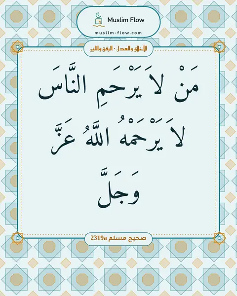 صحيح مسلم 2319a: مَنْ لاَ يَرْحَمِ النَّاسَ لاَ يَرْحَمْهُ اللَّهُ عَزَّ وَجَلَّ