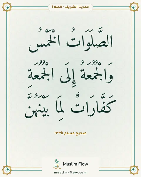 صحيح مسلم ٢٣٣b: الصَّلَوَاتُ الْخَمْسُ وَالْجُمُعَةُ إِلَى الْجُمُعَةِ كَفَّارَاتٌ لِمَا بَيْنَهُنَّ