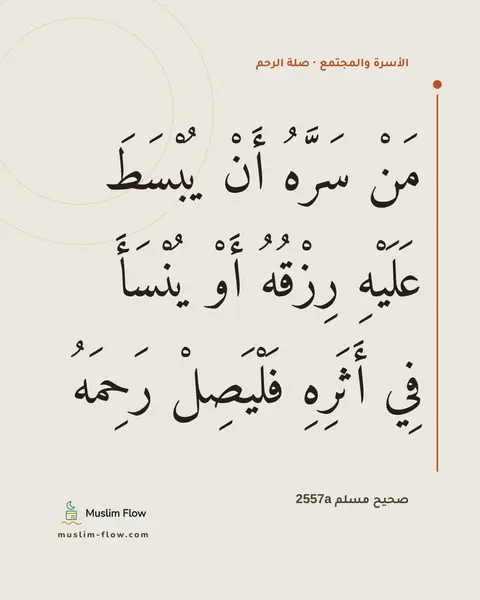 صحيح مسلم 2557a: مَنْ سَرَّهُ أَنْ يُبْسَطَ عَلَيْهِ رِزْقُهُ أَوْ يُنْسَأَ فِي أَثَرِهِ فَلْيَصِلْ…