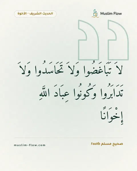 صحيح مسلم ٢٥٥٨b: لاَ تَبَاغَضُوا وَلاَ تَحَاسَدُوا وَلاَ تَدَابَرُوا وَكُونُوا عِبَادَ اللَّهِ إِخْوَانًا