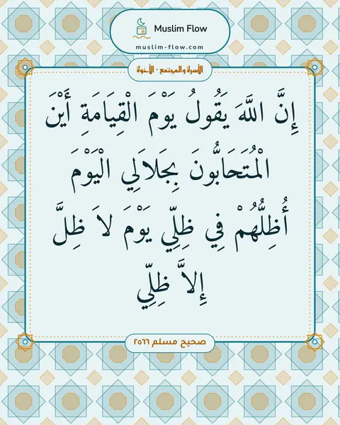 صحيح مسلم ٢٥٦٦: إِنَّ اللَّهَ يَقُولُ يَوْمَ الْقِيَامَةِ أَيْنَ الْمُتَحَابُّونَ بِجَلاَلِي الْيَوْمَ…