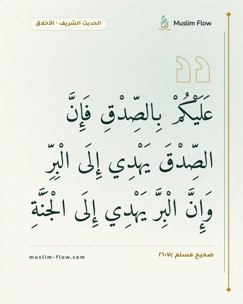 صحيح مسلم ٢٦٠٧c: عَلَيْكُمْ بِالصِّدْقِ فَإِنَّ الصِّدْقَ يَهْدِي إِلَى الْبِرِّ وَإِنَّ الْبِرَّ يَهْدِي…