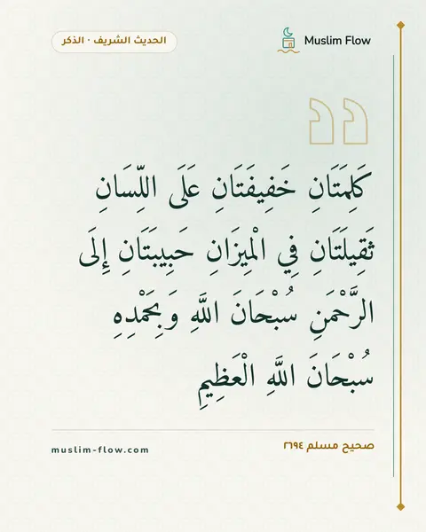 صحيح مسلم ٢٦٩٤: كَلِمَتَانِ خَفِيفَتَانِ عَلَى اللِّسَانِ ثَقِيلَتَانِ فِي الْمِيزَانِ حَبِيبَتَانِ إِلَى…
