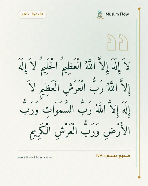صحيح مسلم ٢٧٣٠a: لاَ إِلَهَ إِلاَّ اللَّهُ الْعَظِيمُ الْحَلِيمُ لاَ إِلَهَ إِلاَّ اللَّهُ رَبُّ الْعَرْشِ…