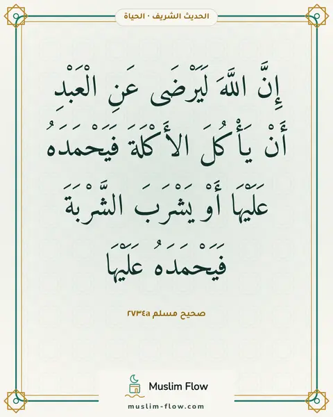 صحيح مسلم ٢٧٣٤a: إِنَّ اللَّهَ لَيَرْضَى عَنِ الْعَبْدِ أَنْ يَأْكُلَ الأَكْلَةَ فَيَحْمَدَهُ عَلَيْهَا…