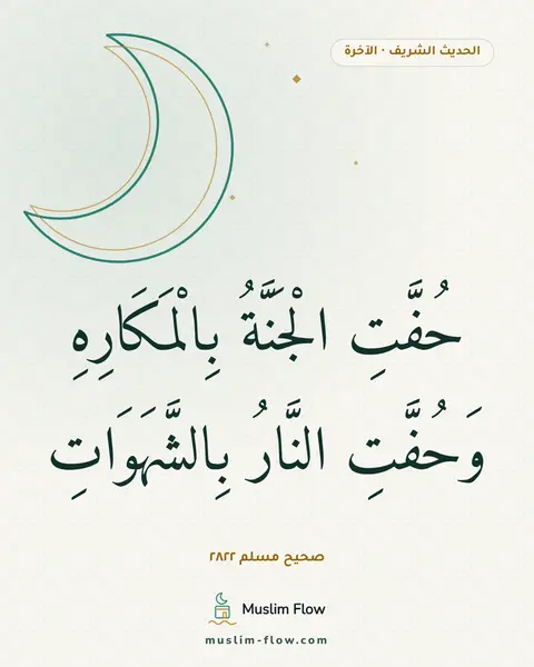 صحيح مسلم ٢٨٢٢: حُفَّتِ الْجَنَّةُ بِالْمَكَارِهِ وَحُفَّتِ النَّارُ بِالشَّهَوَاتِ