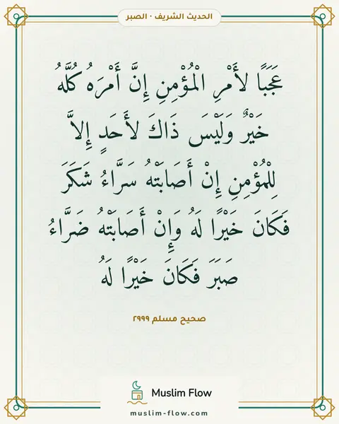 صحيح مسلم ٢٩٩٩: عَجَبًا لأَمْرِ الْمُؤْمِنِ إِنَّ أَمْرَهُ كُلَّهُ خَيْرٌ وَلَيْسَ ذَاكَ لأَحَدٍ إِلاَّ…