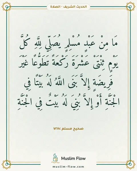صحيح مسلم ٧٢٨c: مَا مِنْ عَبْدٍ مُسْلِمٍ يُصَلِّي لِلَّهِ كُلَّ يَوْمٍ ثِنْتَىْ عَشْرَةَ رَكْعَةً…