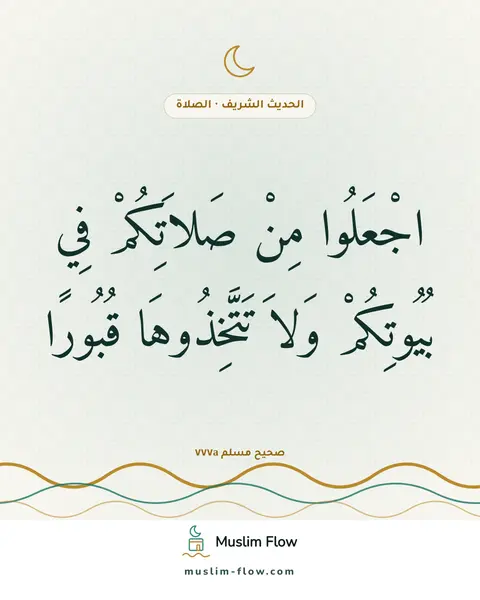 صحيح مسلم ٧٧٧a: اجْعَلُوا مِنْ صَلاَتِكُمْ فِي بُيُوتِكُمْ وَلاَ تَتَّخِذُوهَا قُبُورًا